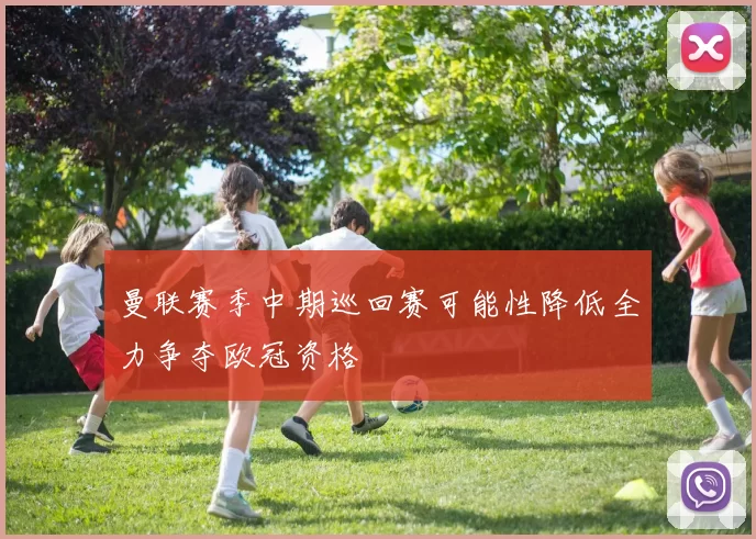 曼联赛季中期巡回赛可能性降低全力争夺欧冠资格