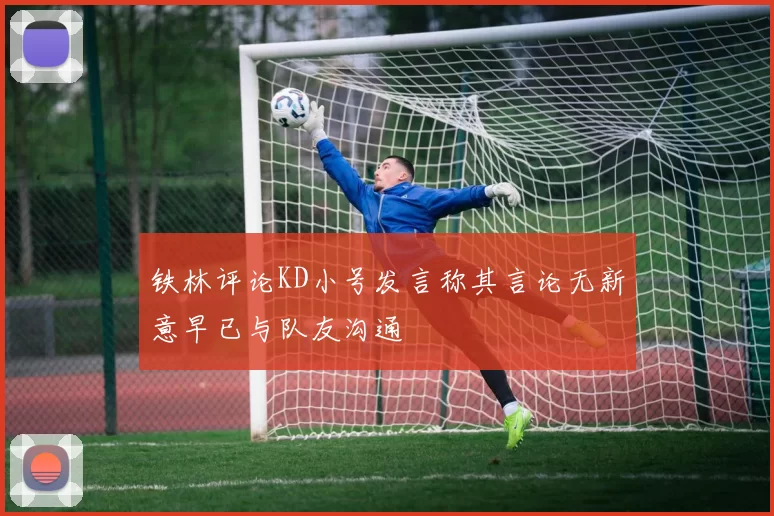 铁林评论KD小号发言称其言论无新意早已与队友沟通